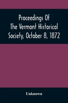 A Vermonti Történelmi Társulat 1872. október 8-i ülései - Proceedings Of The Vermont Historical Society, October 8, 1872