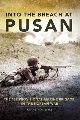 A puszani résbe: Az 1. ideiglenes tengerészgyalogos dandár a koreai háborúban - Into the Breach at Pusan: The 1st Provisional Marine Brigade in the Korean War