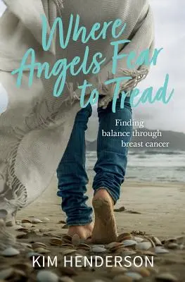 Ahol az angyalok félnek járni - Az egyensúly megtalálása a mellrákon keresztül - Where Angels Fear to Tread - Finding Balance Through Breast Cancer