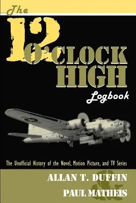 A 12 O'Clock High naplója: A regény, a film és a tévésorozat nem hivatalos története - The 12 O'Clock High Logbook: The Unofficial History of the Novel, Motion Picture, and TV Series