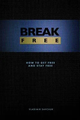 Szabadulj meg: Hogyan szabadulj meg és maradj szabad - Break Free: How to get free and stay free