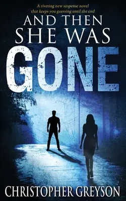 És aztán elment: Egy lebilincselő új feszültséggel teli regény - And Then She Was GONE: A riveting new suspense novel