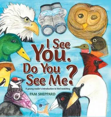 I See You. Do You See Me?: A Young Reader's Introduction to Bird Watching (A fiatal olvasó bevezetése a madármegfigyelésbe) - I See You. Do You See Me?: A Young Reader's Introduction to Bird Watching