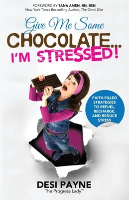 Adj egy kis csokoládét...stresszes vagyok!: Hitből fakadó stratégiák a tankoláshoz, feltöltődéshez és a stressz csökkentéséhez - Give Me Some Chocolate...I'm Stressed!: Faith-Filled Strategies to Refuel, Recharge, and Reduce Stress