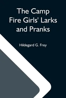 A Tábortűz-lányok pacsirtái és csínytevései; avagy A nyitott ajtó háza - The Camp Fire Girls' Larks And Pranks; Or, The House Of The Open Door