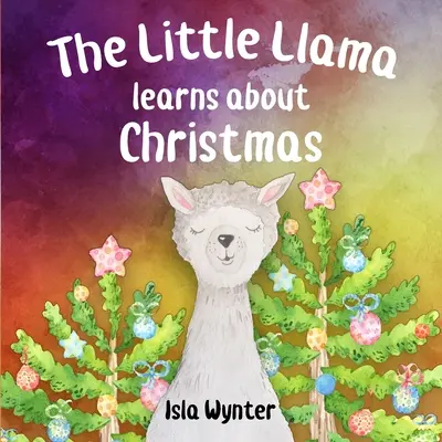 A kis láma megismeri a karácsonyt: Egy illusztrált gyermekkönyv - The Little Llama Learns About Christmas: An illustrated children's book