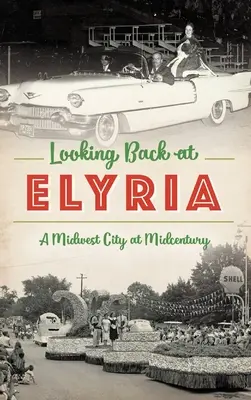 Visszatekintés Elyriára: Egy középnyugati város a század közepén - Looking Back at Elyria: A Midwest City at Midcentury