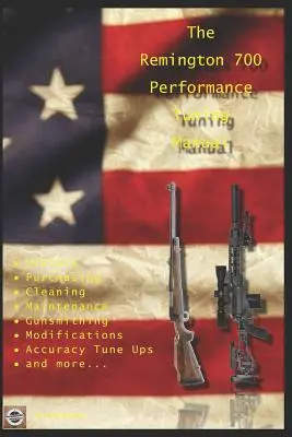 A Remington 700 Performance Tuning Manual: A Remington 700-as puskák módosítására vonatkozó fegyverkovács tippek - The Remington 700 Performance Tuning Manual: Gunsmithing tips for modifying your Remington 700 rifles