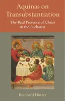 Aquinói az átlényegülésről: Krisztus valóságos jelenléte az Eucharisztiában - Aquinas on Transubstantiation: The Real Presence of Christ in the Eucharist