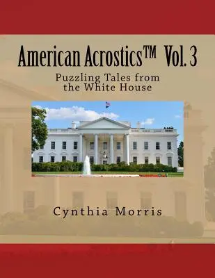 American Acrostics 3. kötet: Rejtélyes történetek a Fehér Házból - American Acrostics Volume 3: Puzzling Tales from the White House