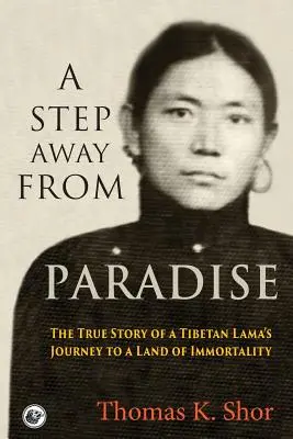 Egy lépés távol a Paradicsomtól: Egy tibeti láma igaz története a halhatatlanság földjére vezető útjáról - A Step Away from Paradise: The True Story of a Tibetan Lama's Journey to a Land of Immortality