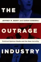 A felháborító ipar: A politikai véleménymédia és az új modortalanság - The Outrage Industry: Political Opinion Media and the New Incivility