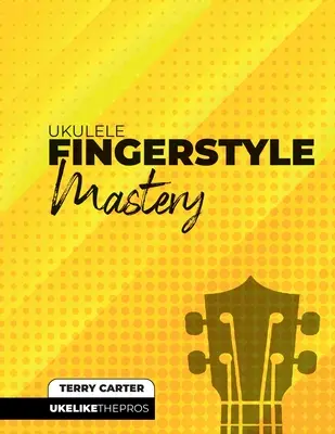 Ukulele Fingerstyle Mastery: Uke Like The Pros