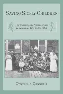 A beteg gyermekek megmentése: A tuberkulózisprevenció az amerikai életben, 1909-1970 - Saving Sickly Children: The Tuberculosis Preventorium in American Life, 1909-1970