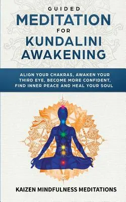 Vezetett meditáció a Kundalini ébredéséhez: Igazítsd ki a csakráidat, ébreszd fel a harmadik szemedet, légy magabiztosabb, találd meg a belső békét, fejleszd az éberséget, an - Guided Meditation for Kundalini Awakening: Align Your Chakras, Awaken Your Third Eye, Become More Confident, Find Inner Peace, Develop Mindfulness, an