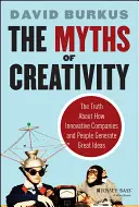 A kreativitás mítoszai: Az igazság arról, hogy az innovatív vállalatok és emberek hogyan generálnak nagyszerű ötleteket - The Myths of Creativity: The Truth about How Innovative Companies and People Generate Great Ideas