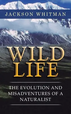 Vad élet: Egy természettudós fejlődése és kalandjai - Wild Life: The Evolution and Misadventures of a Naturalist