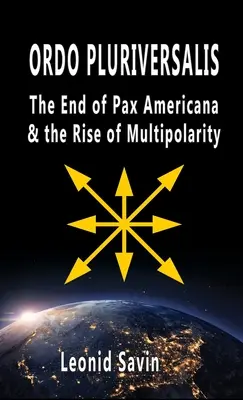 Ordo Pluriversalis: A Pax Americana vége és a multipolaritás felemelkedése - Ordo Pluriversalis: The End of Pax Americana and the Rise of Multipolarity