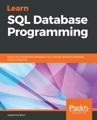 SQL adatbázis-programozás tanulása: A népszerű relációs adatbázis-kiszolgálók adatbázisainak lekérdezése és kezelése SQL segítségével - Learn SQL Database Programming: Query and manipulate databases from popular relational database servers using SQL