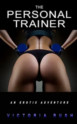 A személyi edző: An Erotic Adventure - The Personal Trainer: An Erotic Adventure