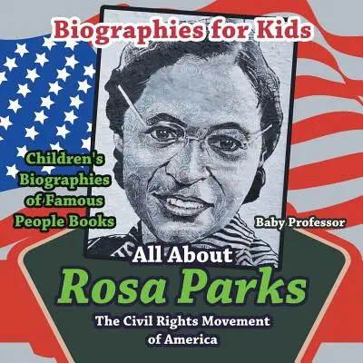 Életrajzok gyerekeknek - Minden Rosa Parksról: Parks Parks: The Civil Rights Movement of America - Híres emberek gyermekéletrajzai Könyvek - Biographies for Kids - All about Rosa Parks: The Civil Rights Movement of America - Children's Biographies of Famous People Books