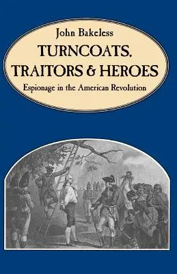 Köpönyegforgatók, árulók és hősök: kémkedés az amerikai forradalomban - Turncoats, Traitors and Heroes: Espionage in the American Revolution