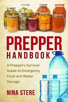 Prepper kézikönyv: A Prepper túlélési útmutatója a vészhelyzeti élelmiszer- és víztároláshoz - Prepper Handbook: A Prepper's Survival Guide to Emergency Food and Water Storage