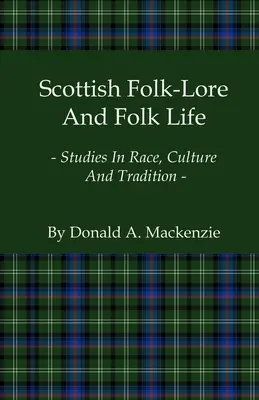 Skót néphagyomány és népi élet - Tanulmányok a fajról, kultúráról és hagyományról - Scottish Folk-Lore And Folk Life - Studies In Race, Culture And Tradition