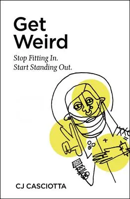 Get Weird: Fedezd fel a különbségtétel meglepő titkát - Get Weird: Discover the Surprising Secret to Making a Difference