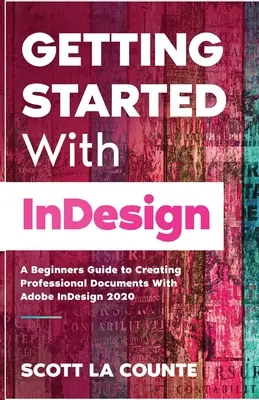 Kezdő lépések az InDesign használatával: Kezdő útmutató professzionális dokumentumok készítéséhez az Adobe InDesign 2020 segítségével - Getting Started With InDesign: A Beginners Guide to Creating Professional Documents With Adobe InDesign 2020