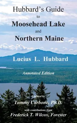 Hubbard's Guide to Moosehead Lake and Northern Maine - Annotated Edition (Hubbard útikalauza a Moosehead-tóhoz és Észak-Maine-hez - magyarított kiadás) - Hubbard's Guide to Moosehead Lake and Northern Maine - Annotated Edition