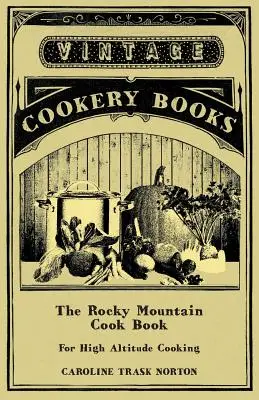 A Rocky Mountain Cook Book for High Altitude Cooking (A Sziklás-hegység szakácskönyve a magaslati főzéshez) - The Rocky Mountain Cook Book for High Altitude Cooking