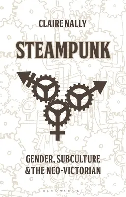 Steampunk: Nemek, szubkultúra és a neoviktoriánus korszak - Steampunk: Gender, Subculture and the Neo-Victorian