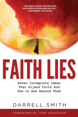 Faith Lies: Hét hiányos elképzelés, amelyek eltérítik a hitet, és hogyan lássunk túl rajtuk - Faith Lies: Seven Incomplete Ideas That Hijack Faith and How to See Beyond Them