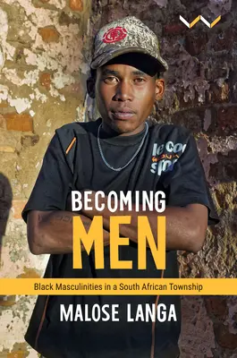 Férfivá válás: fekete férfiasság egy dél-afrikai településen - Becoming Men: Black Masculinities in a South African Township