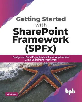 Kezdő lépések a SharePoint Framework (SPFx) használatával: Magával ragadó intelligens alkalmazások tervezése és építése a SharePoint Framework használatával - Getting Started with SharePoint Framework (SPFx): Design and Build Engaging Intelligent Applications Using SharePoint Framework