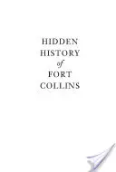 Fort Collins rejtett történelme - Hidden History of Fort Collins