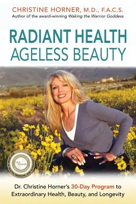 Sugárzó egészség Kortalan szépség: Dr. Christine Horner 30 napos programja a rendkívüli egészséghez, szépséghez és hosszú élethez - Radiant Health Ageless Beauty: Dr. Christine Horner's 30-Day Program to Extraordinary Health, Beauty, and Longevity