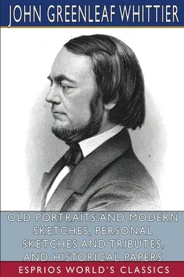 Régi portrék és modern vázlatok, személyes vázlatok és méltatások, valamint történelmi írások (Esprios Classics) - Old Portraits and Modern Sketches, Personal Sketches and Tributes, and Historical Papers (Esprios Classics)