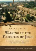 Jézus nyomdokain járva: Utazás Krisztus földjein és leckéin keresztül - Walking in the Footsteps of Jesus: A Journey Through the Lands and Lessons of Christ