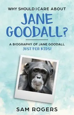 Miért kellene törődnöm Jane Goodall-lal?: Jane Goodall életrajza Csak gyerekeknek! - Why Should I Care About Jane Goodall?: A Biography of Jane Goodall Just For Kids!