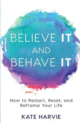 Higgyétek el és viselkedjetek! Hogyan indítsd újra, állítsd vissza és alakítsd át az életedet? - Believe It and Behave It: How to Restart, Reset, and Reframe Your Life