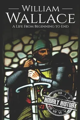 William Wallace: A Life from Beginning to End