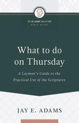 Mit tegyünk csütörtökön? A laikusok útmutatója a Szentírás gyakorlati használatához - What to do on Thursday: A Layman's Guide to the Practical Use of the Scriptures