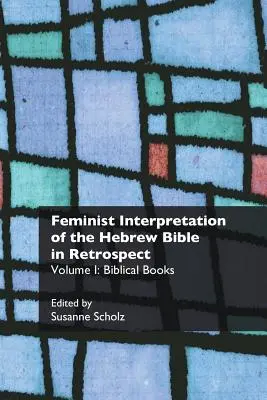 A héber Biblia feminista értelmezése visszatekintésben: I. A bibliai könyvek - Feminist Interpretation of the Hebrew Bible in Retrospect: I. Biblical Books