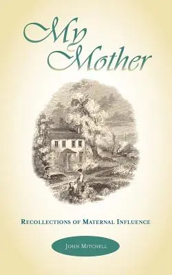 Anyám: Visszaemlékezések az anyai befolyásról - My Mother: Recollections of Maternal Influence