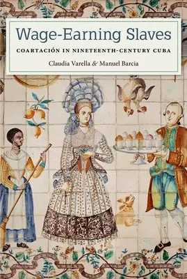 Béres rabszolgák: Coartacin a tizenkilencedik századi Kubában - Wage-Earning Slaves: Coartacin in Nineteenth-Century Cuba