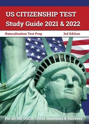 Amerikai állampolgársági teszt tanulmányi útmutató 2021 és 2022: honosítási teszt előkészítése mind a 100 USCIS állampolgársági kérdésre és válaszra [3. kiadás] - US Citizenship Test Study Guide 2021 and 2022: Naturalization Test Prep for all 100 USCIS Civics Questions and Answers [3rd Edition]