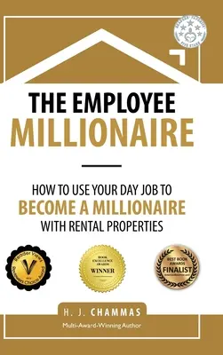 A munkavállaló milliomos: Hogyan használd a napi munkádat, hogy milliomossá válj a bérbeadói ingatlanokkal - The Employee Millionaire: How to Use Your Day Job to Become a Millionaire with Rental Properties