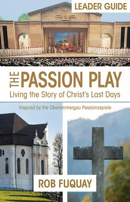 The Passion Play Leader Guide: Krisztus utolsó napjainak története - The Passion Play Leader Guide: Living the Story of Christ's Last Days